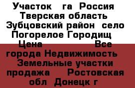 Участок 1 га ,Россия, Тверская область, Зубцовский район, село Погорелое Городищ › Цена ­ 1 500 000 - Все города Недвижимость » Земельные участки продажа   . Ростовская обл.,Донецк г.